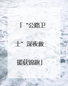 “公路卫士”深夜救援获锦旗