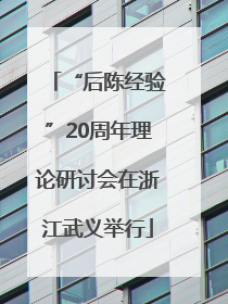 “后陈经验”20周年理论研讨会在浙江武义举行