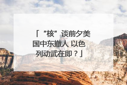 “核”谈前夕美国中东撤人 以色列动武在即？