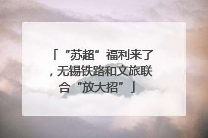 “苏超”福利来了，无锡铁路和文旅联合“放大招”