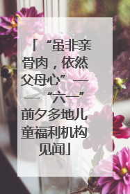 “虽非亲骨肉，依然父母心”——“六一”前夕多地儿童福利机构见闻