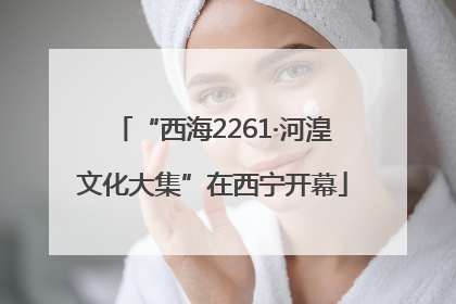 “西海2261·河湟文化大集”在西宁开幕