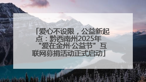 爱心不设限，公益新起点：黔西南州2025年“爱在金州·公益节”互联网募捐活动正式启动