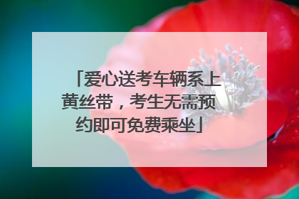 爱心送考车辆系上黄丝带，考生无需预约即可免费乘坐