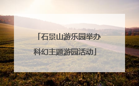 石景山游乐园举办科幻主题游园活动