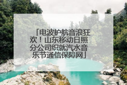 电波护航音浪狂欢！山东移动日照分公司织就汽水音乐节通信保障网