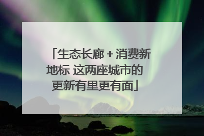 生态长廊＋消费新地标 这两座城市的更新有里更有面