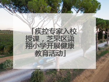 疾控专家入校授课，芝罘区潇翔小学开展健康教育活动