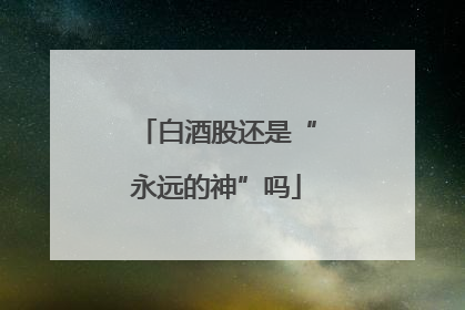 白酒股还是“永远的神”吗