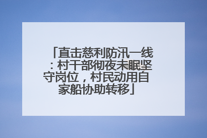 直击慈利防汛一线：村干部彻夜未眠坚守岗位，村民动用自家船协助转移