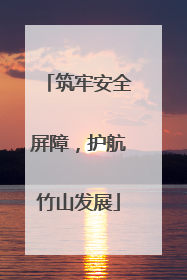 筑牢安全屏障，护航竹山发展