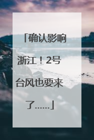 确认影响浙江！2号台风也要来了……