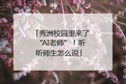 秀洲校园里来了“AI老师”！听听师生怎么说