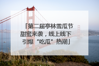 第二届亭林雪瓜节甜蜜来袭，线上线下引爆“吃瓜”热潮