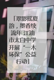 翠影摇夏韵，墨香续流年 江油市太白中学开展“一木环保”公益行动