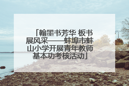 翰墨书芳华 板书展风采——蚌埠市蚌山小学开展青年教师基本功考核活动