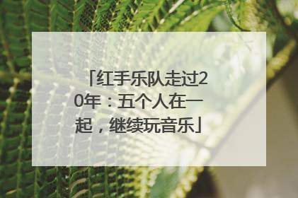 红手乐队走过20年：五个人在一起，继续玩音乐