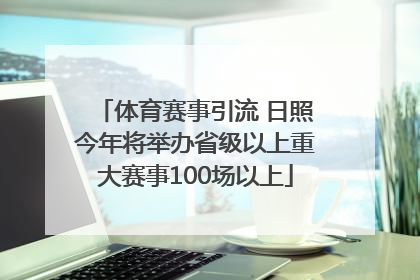 体育赛事引流 日照今年将举办省级以上重大赛事100场以上