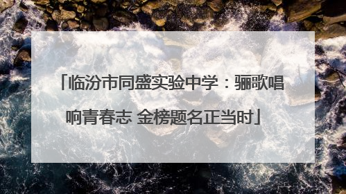 临汾市同盛实验中学：骊歌唱响青春志 金榜题名正当时