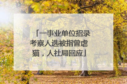 一事业单位招录考察人选被指曾虐猫，人社局回应