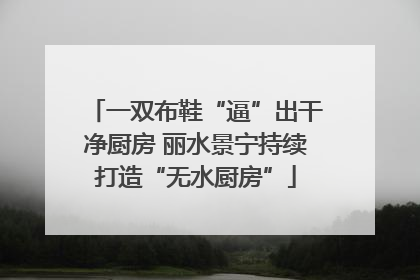 一双布鞋“逼”出干净厨房 丽水景宁持续打造“无水厨房”