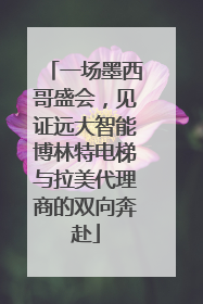 一场墨西哥盛会，见证远大智能博林特电梯与拉美代理商的双向奔赴