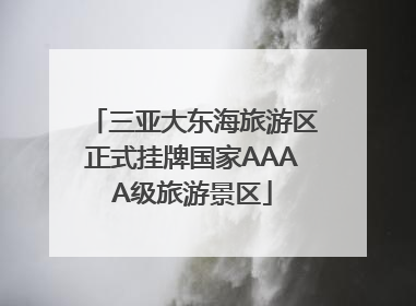 三亚大东海旅游区正式挂牌国家AAAA级旅游景区
