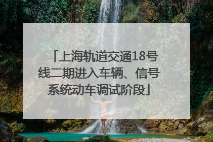 上海轨道交通18号线二期进入车辆、信号系统动车调试阶段