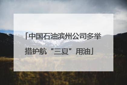 中国石油滨州公司多举措护航“三夏”用油