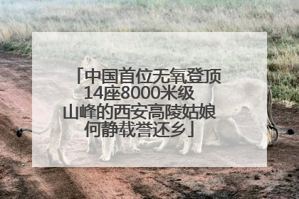 中国首位无氧登顶14座8000米级山峰的西安高陵姑娘何静载誉还乡