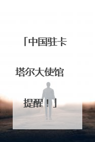 中国驻卡塔尔大使馆提醒！