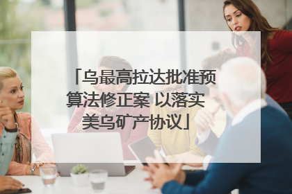 乌最高拉达批准预算法修正案 以落实美乌矿产协议