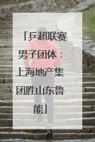 乒超联赛男子团体：上海地产集团胜山东鲁能