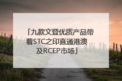 九款文登优质产品带着STC之印直通港澳及RCEP市场