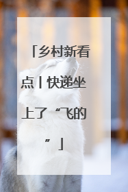 乡村新看点丨快递坐上了“飞的”