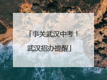 事关武汉中考！武汉招办提醒