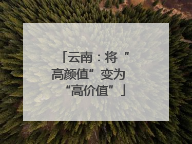 云南：将“高颜值”变为“高价值”