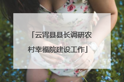云霄县县长调研农村幸福院建设工作