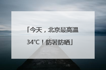 今天，北京最高温34℃！防暑防晒