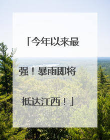 今年以来最强！暴雨即将抵达江西！
