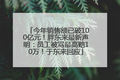 今年销售额已破100亿元！胖东来最新声明：员工被骂最高赔10万！于东来回应