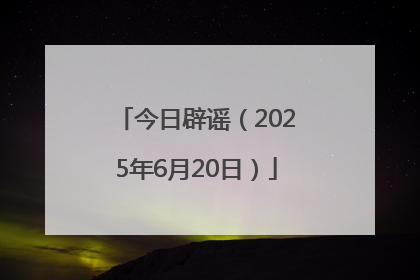 今日辟谣（2025年6月20日）