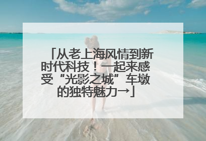 从老上海风情到新时代科技！一起来感受“光影之城”车墩的独特魅力→