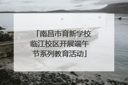 南昌市育新学校临江校区开展端午节系列教育活动