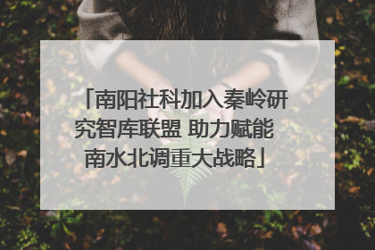 南阳社科加入秦岭研究智库联盟 助力赋能南水北调重大战略