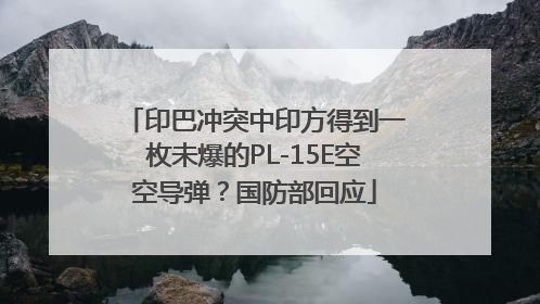 印巴冲突中印方得到一枚未爆的PL-15E空空导弹？国防部回应