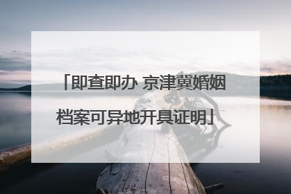 即查即办 京津冀婚姻档案可异地开具证明