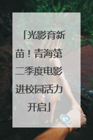 光影育新苗！青海第二季度电影进校园活力开启