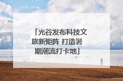 光谷发布科技文旅新矩阵 打造暑期潮流打卡地
