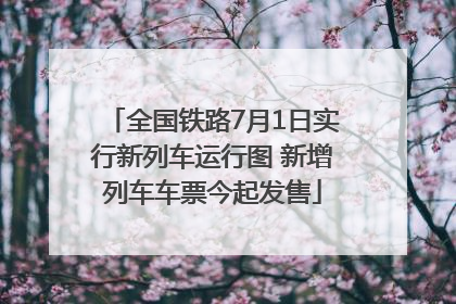 全国铁路7月1日实行新列车运行图 新增列车车票今起发售